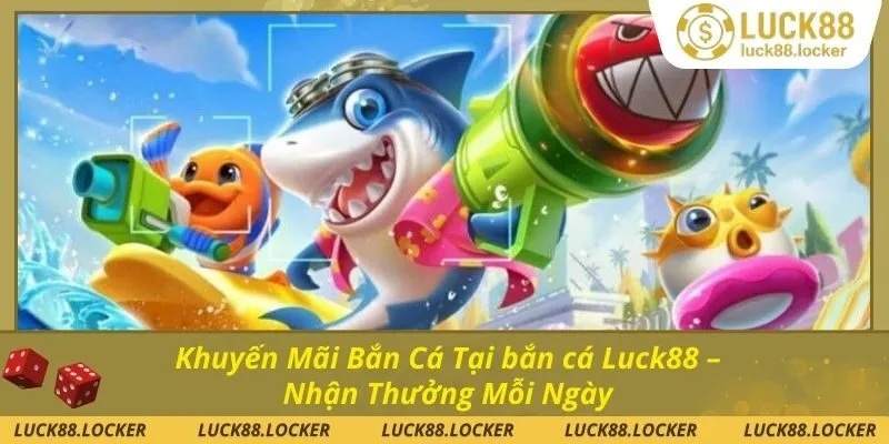 Các ưu đãi hot khi chơi bắn cá Luck88
