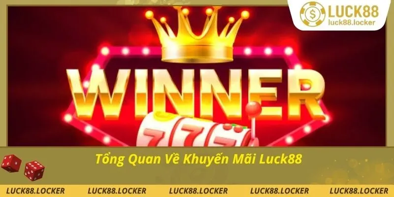 Tổng quan chương trình khuyến mãi Luck88