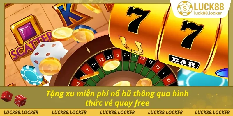 Khuyến mãi nổ hũ tặng xu miễn phí thông qua vé quay free