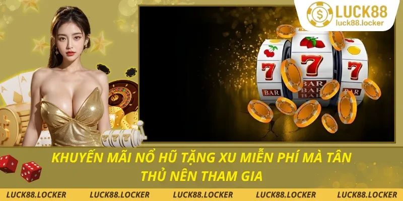 Khuyến Mãi Nổ Hũ Tặng Xu Miễn Phí