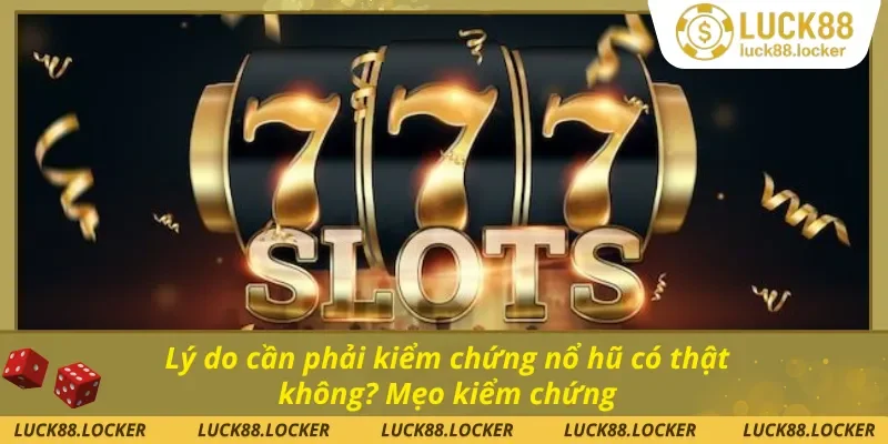 Tầm quan trọng của việc kiểm chứng nổ hũ có thật không?Mẹo kiểm chứng