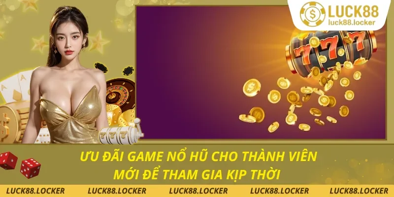 Ưu Đãi Game Nổ Hũ Cho Thành Viên Mới