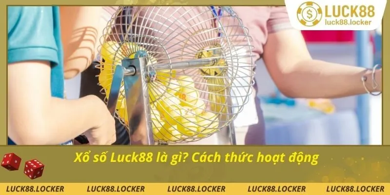 Tìm hiểu về xổ số Luck88 chi tiết